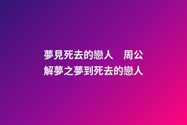 夢見死去的戀人　周公解夢之夢到死去的戀人